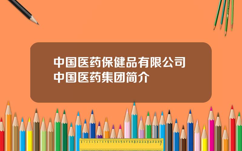 中国医药保健品有限公司 中国医药集团简介